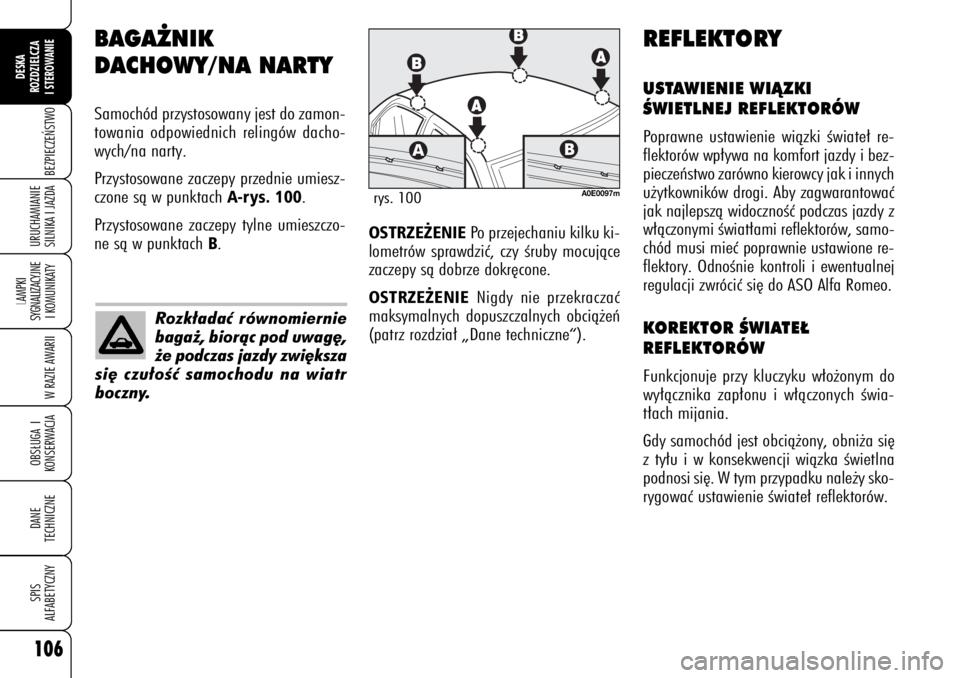 Alfa Romeo 159 2008  Instrukcja obsługi (in Polish) 106
BEZPIECZE¡STWO
LAMPKI 
SYGNALIZACYJNE
I KOMUNIKATY
W RAZIE AWARIIOBS¸UGA I
KONSERWACJADANE 
TECHNICZNESPIS
ALFABETYCZNYDESKA
ROZDZIELCZA
I STEROWANIEURUCHAMIANIE
SILNIKA I JAZDA
BAGA˚NIK 
DACHO