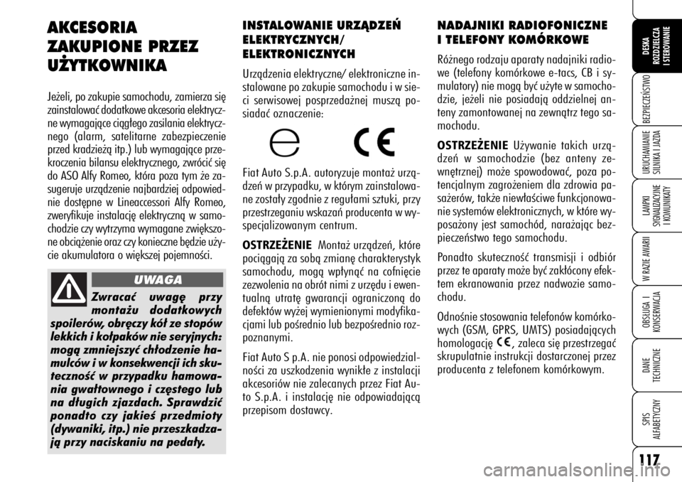 Alfa Romeo 159 2008  Instrukcja obsługi (in Polish) 117
BEZPIECZE¡STWOLAMPKI 
SYGNALIZACYJNE
I KOMUNIKATYW RAZIE AWARIIOBS¸UGA I
KONSERWACJADANE 
TECHNICZNESPIS
ALFABETYCZNYDESKA
ROZDZIELCZA
I STEROWANIEURUCHAMIANIE
SILNIKA I JAZDA
NADAJNIKI RADIOFON