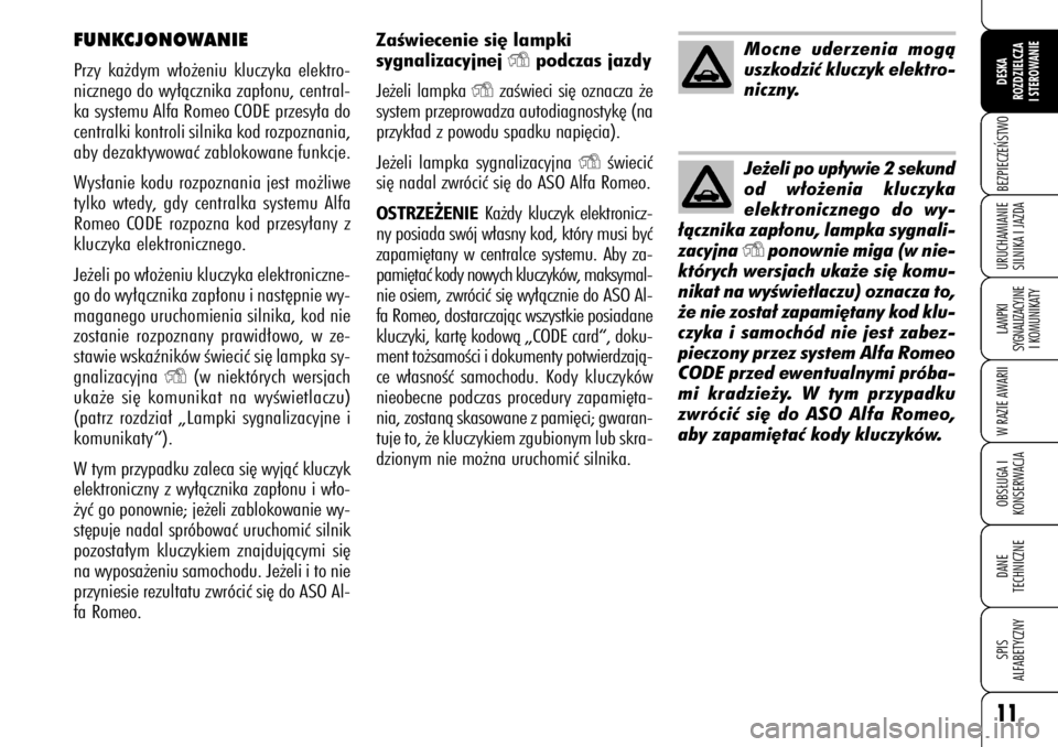 Alfa Romeo 159 2009  Instrukcja obsługi (in Polish) 11BEZPIECZE¡STWOLAMPKI 
SYGNALIZACYJNE
I KOMUNIKATYW RAZIE AWARIIOBS¸UGA I
KONSERWACJADANE 
TECHNICZNESPIS
ALFABETYCZNYDESKA
ROZDZIELCZA
I STEROWANIEURUCHAMIANIE
SILNIKA I JAZDA
ZaÊwiecenie si´ la