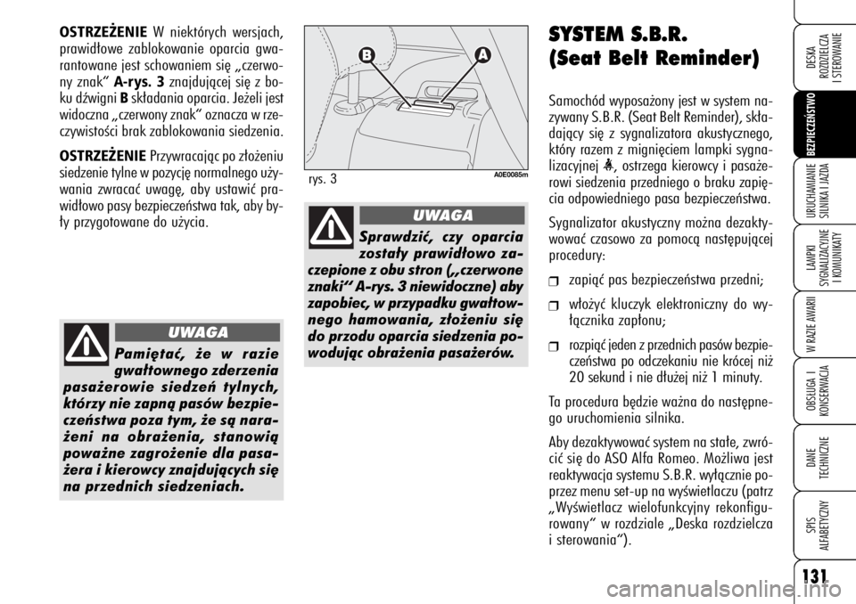 Alfa Romeo 159 2008  Instrukcja obsługi (in Polish) 131BEZPIECZE¡STWO LAMPKI 
SYGNALIZACYJNE
I KOMUNIKATYW RAZIE AWARIIOBS¸UGA I
KONSERWACJADANE 
TECHNICZNESPIS
ALFABETYCZNYDESKA
ROZDZIELCZA
I STEROWANIEURUCHAMIANIE
SILNIKA I JAZDA
SYSTEM S.B.R. 
(Se