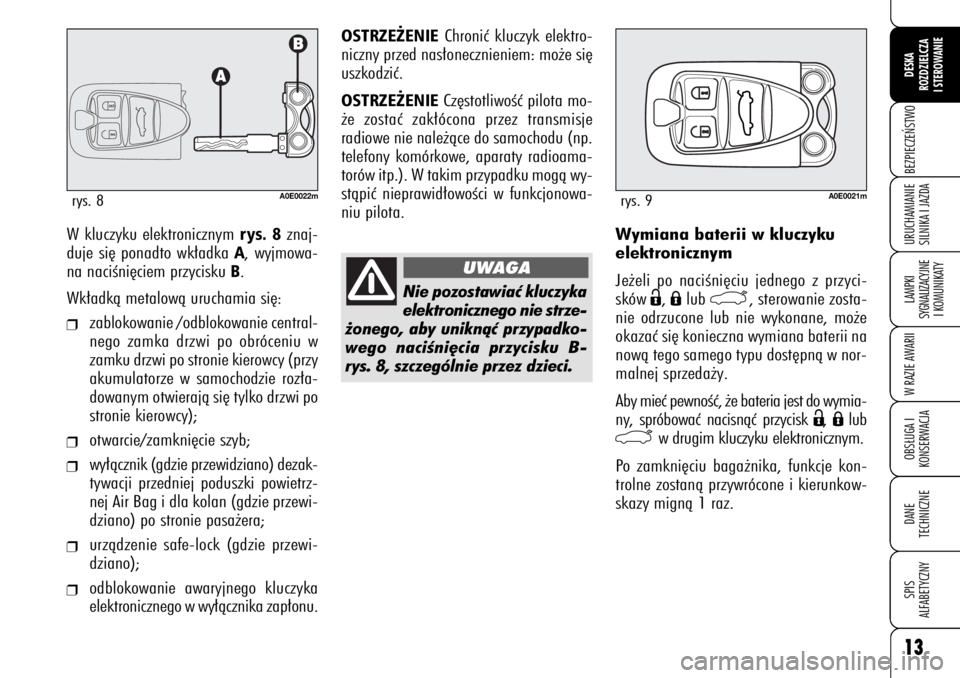 Alfa Romeo 159 2009  Instrukcja obsługi (in Polish) 13BEZPIECZE¡STWOLAMPKI 
SYGNALIZACYJNE
I KOMUNIKATYW RAZIE AWARIIOBS¸UGA I
KONSERWACJADANE 
TECHNICZNESPIS
ALFABETYCZNYDESKA
ROZDZIELCZA
I STEROWANIEURUCHAMIANIE
SILNIKA I JAZDA
Wymiana baterii w kl