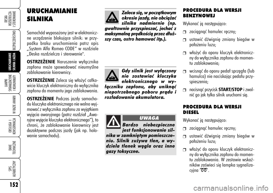 Alfa Romeo 159 2008  Instrukcja obsługi (in Polish) 152
BEZPIECZE¡STWO
LAMPKI 
SYGNALIZACYJNE
I KOMUNIKATY
W RAZIE AWARIIOBS¸UGA I
KONSERWACJADANE 
TECHNICZNESPIS
ALFABETYCZNYDESKA
ROZDZIELCZA
I STEROWANIEURUCHAMIANIE
SILNIKA I JAZDA
Zaleca si´, w p