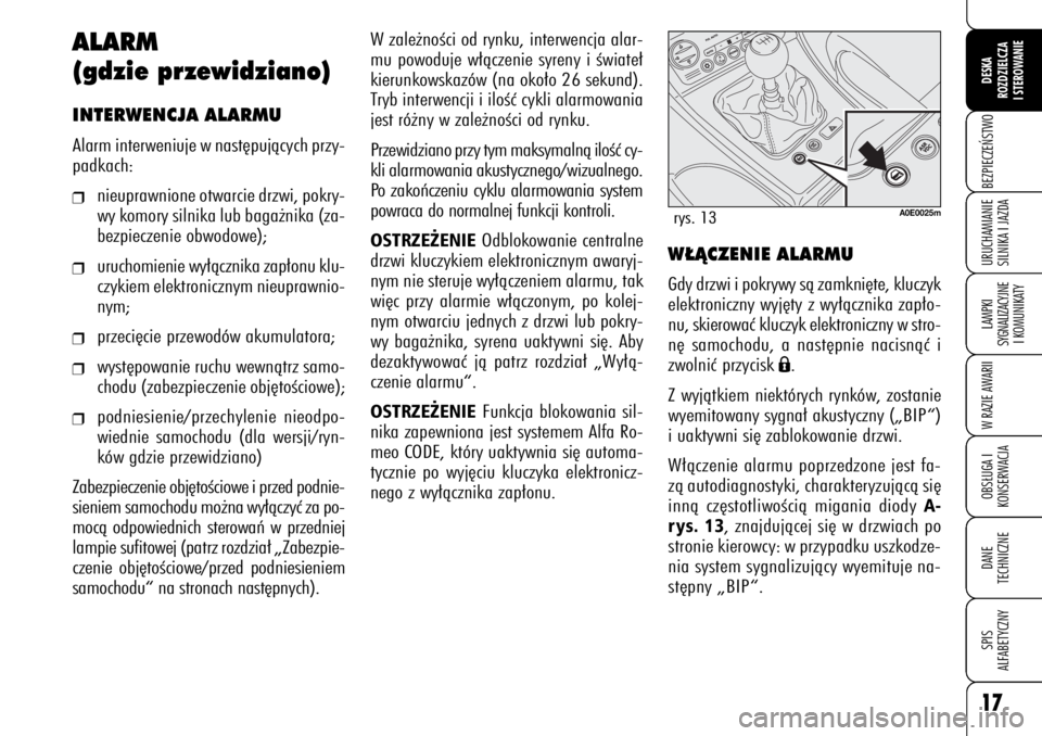 Alfa Romeo 159 2009  Instrukcja obsługi (in Polish) 17BEZPIECZE¡STWOLAMPKI 
SYGNALIZACYJNE
I KOMUNIKATYW RAZIE AWARIIOBS¸UGA I
KONSERWACJADANE 
TECHNICZNESPIS
ALFABETYCZNYDESKA
ROZDZIELCZA
I STEROWANIEURUCHAMIANIE
SILNIKA I JAZDA
W zale˝noÊci od ry