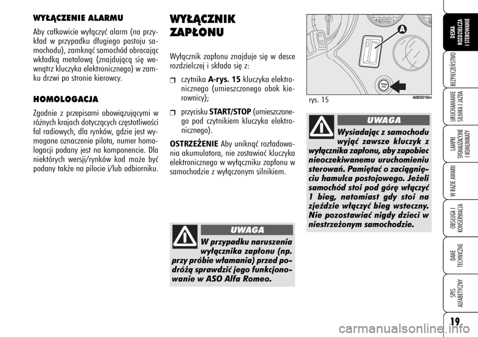 Alfa Romeo 159 2008  Instrukcja obsługi (in Polish) 19BEZPIECZE¡STWOLAMPKI 
SYGNALIZACYJNE
I KOMUNIKATYW RAZIE AWARIIOBS¸UGA I
KONSERWACJADANE 
TECHNICZNESPIS
ALFABETYCZNYDESKA
ROZDZIELCZA
I STEROWANIEURUCHAMIANIE
SILNIKA I JAZDA
WY¸ÑCZNIK 
ZAP¸ON