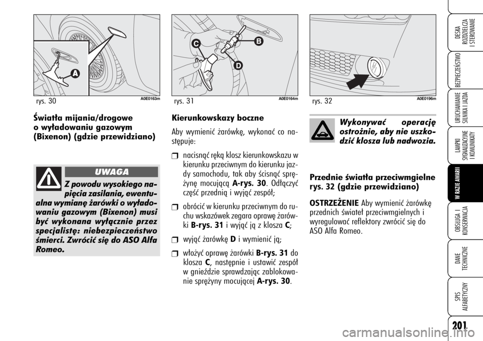 Alfa Romeo 159 2008  Instrukcja obsługi (in Polish) 201
BEZPIECZE¡STWO LAMPKI 
SYGNALIZACYJNE
I KOMUNIKATYW RAZIE AWARIIOBS¸UGA I
KONSERWACJADANE 
TECHNICZNESPIS
ALFABETYCZNYDESKA
ROZDZIELCZA
I STEROWANIEURUCHAMIANIE
SILNIKA I JAZDA
Kierunkowskazy bo