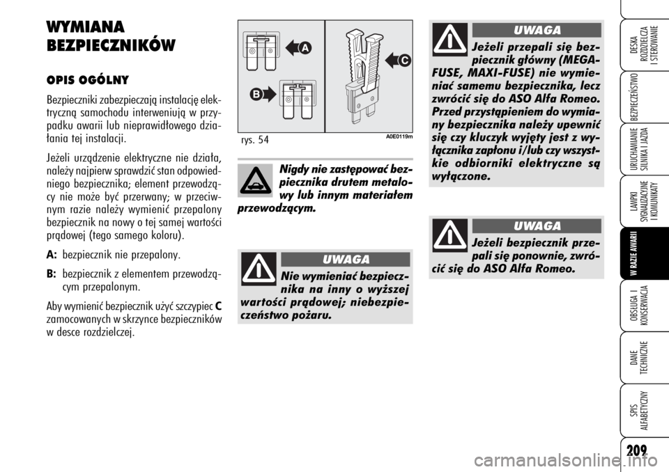 Alfa Romeo 159 2008  Instrukcja obsługi (in Polish) 209
BEZPIECZE¡STWO LAMPKI 
SYGNALIZACYJNE
I KOMUNIKATYW RAZIE AWARIIOBS¸UGA I
KONSERWACJADANE 
TECHNICZNESPIS
ALFABETYCZNYDESKA
ROZDZIELCZA
I STEROWANIEURUCHAMIANIE
SILNIKA I JAZDA
WYMIANA 
BEZPIECZ
