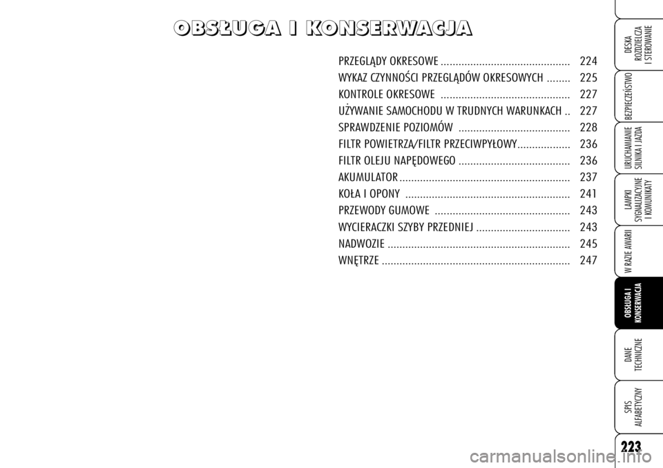 Alfa Romeo 159 2009 Instrukcja obsługi (in Polish) 223
BEZPIECZE¡STWOLAMPKI
SYGNALIZACYJNE
I KOMUNIKATYW RAZIE AWARIIOBS¸UGA I
KONSERWACJADANE
TECHNICZNESPIS
ALFABETYCZNYDESKA
ROZDZIELCZA
I STEROWANIEURUCHAMIANIE
SILNIKA I JAZDA
O O
B B
S S
¸ ¸ Alfa Romeo 159 2009 Instrukcja obsługi (in Polish) 223
BEZPIECZE¡STWOLAMPKI
SYGNALIZACYJNE
I KOMUNIKATYW RAZIE AWARIIOBS¸UGA I
KONSERWACJADANE
TECHNICZNESPIS
ALFABETYCZNYDESKA
ROZDZIELCZA
I STEROWANIEURUCHAMIANIE
SILNIKA I JAZDA
O O
B B
S S
¸ ¸