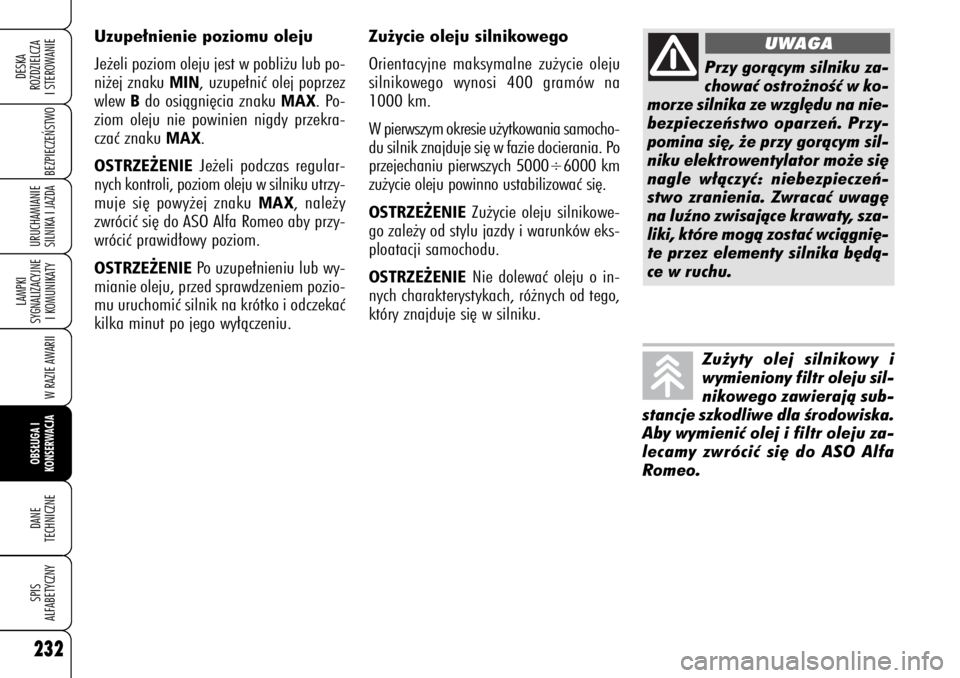 Alfa Romeo 159 2008  Instrukcja obsługi (in Polish) 232
BEZPIECZE¡STWO
LAMPKI 
SYGNALIZACYJNE
I KOMUNIKATY
W RAZIE AWARIIOBS¸UGA I 
KONSERWACJADANE 
TECHNICZNESPIS
ALFABETYCZNYDESKA
ROZDZIELCZA
I STEROWANIEURUCHAMIANIE
SILNIKA I JAZDA
Zu˝ycie oleju 