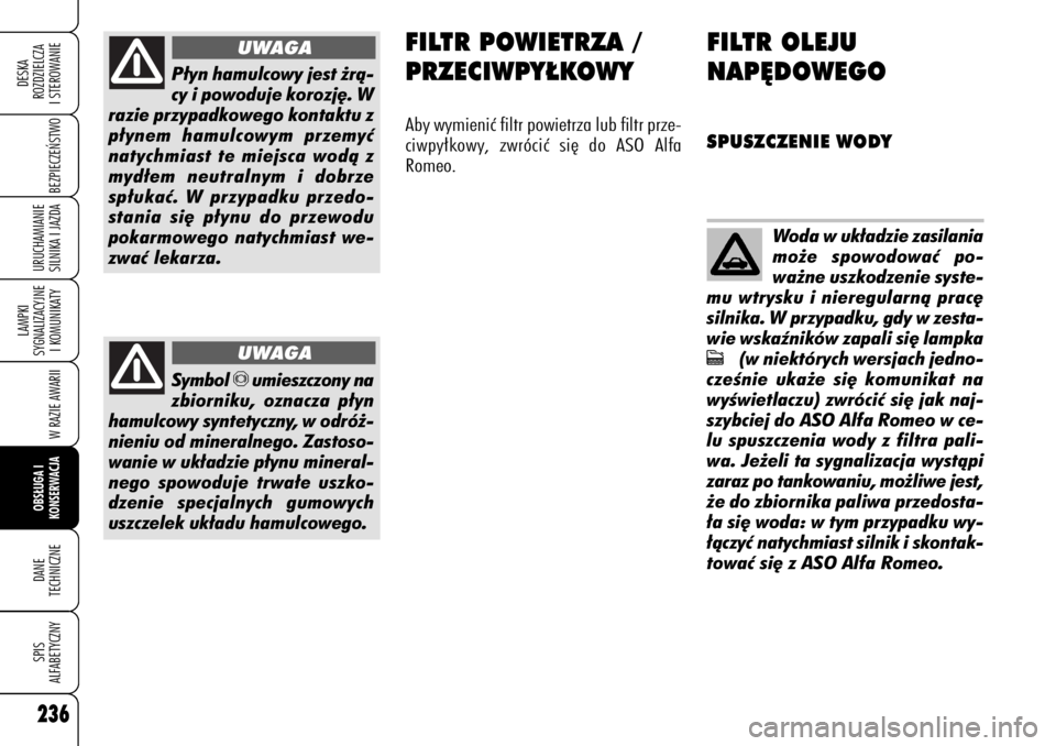 Alfa Romeo 159 2008  Instrukcja obsługi (in Polish) 236
BEZPIECZE¡STWO
LAMPKI 
SYGNALIZACYJNE
I KOMUNIKATY
W RAZIE AWARIIOBS¸UGA I 
KONSERWACJADANE 
TECHNICZNESPIS
ALFABETYCZNYDESKA
ROZDZIELCZA
I STEROWANIEURUCHAMIANIE
SILNIKA I JAZDA236
P∏yn hamul