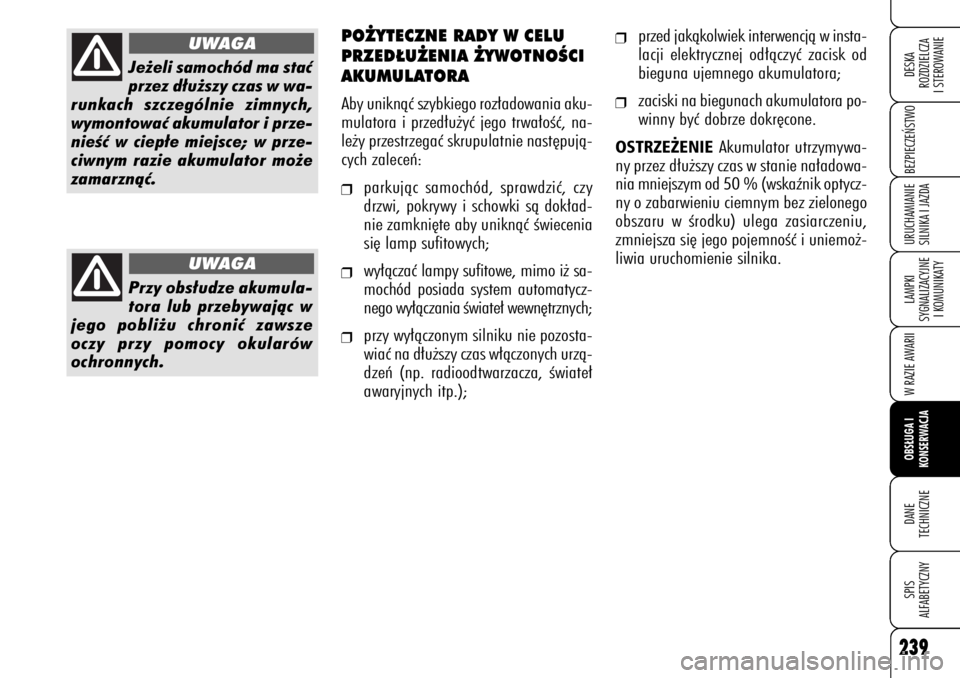 Alfa Romeo 159 2008  Instrukcja obsługi (in Polish) 239
BEZPIECZE¡STWOLAMPKI 
SYGNALIZACYJNE
I KOMUNIKATYW RAZIE AWARIIOBS¸UGA I 
KONSERWACJADANE 
TECHNICZNESPIS
ALFABETYCZNYDESKA
ROZDZIELCZA
I STEROWANIEURUCHAMIANIE
SILNIKA I JAZDA239
Je˝eli samoch