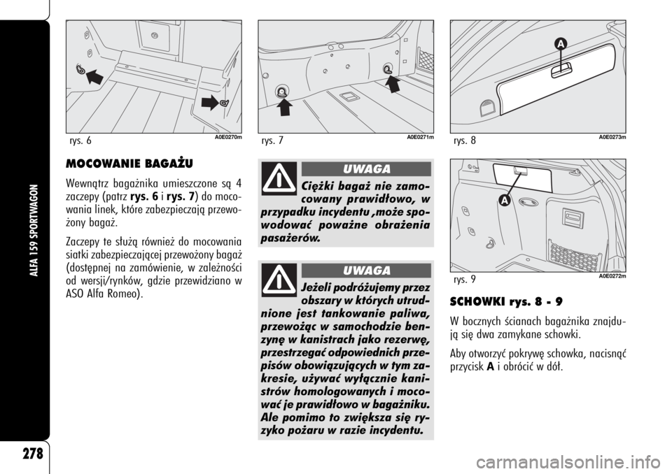 Alfa Romeo 159 2008  Instrukcja obsługi (in Polish) SCHOWKI rys. 8 - 9W bocznych Êcianach baga˝nika znajdu-
jà si´ dwa zamykane schowki.
Aby otworzyç pokryw´ schowka, nacisnàç
przycisk 
Ai obróciç w dó∏.
278
ALFA 159 SPORTWAGON
Je˝eli pod