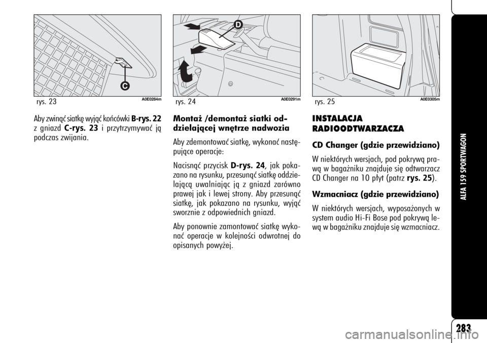 Alfa Romeo 159 2008  Instrukcja obsługi (in Polish) INSTALACJA 
RADIOODTWARZACZACD Changer (gdzie przewidziano)
W niektórych wersjach, pod pokrywà pra-
wà w baga˝niku znajduje si´ odtwarzacz
CD Changer na 10 p∏yt (patrz 
rys. 25
).
Wzmacniacz (g