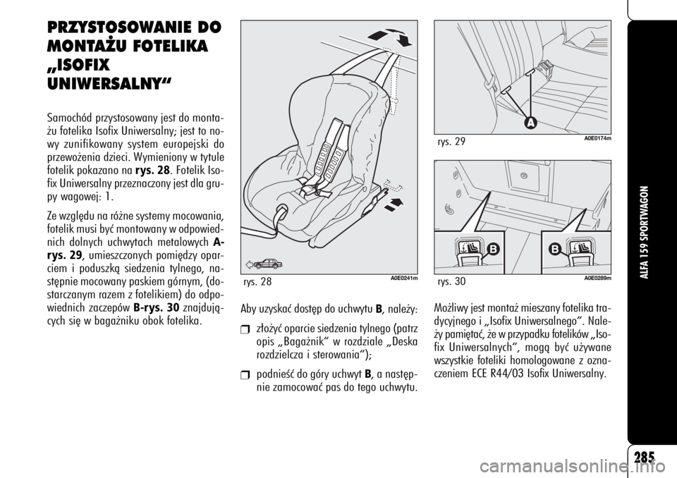 Alfa Romeo 159 2008  Instrukcja obsługi (in Polish) 285
ALFA 159 SPORTWAGON
Mo˝liwy jest monta˝ mieszany fotelika tra-
dycyjnego i „Isofix Uniwersalnego“. Nale-
˝y pami´taç, ˝e w przypadku fotelików „Iso-
fix Uniwersalnych“, mogà byç u
