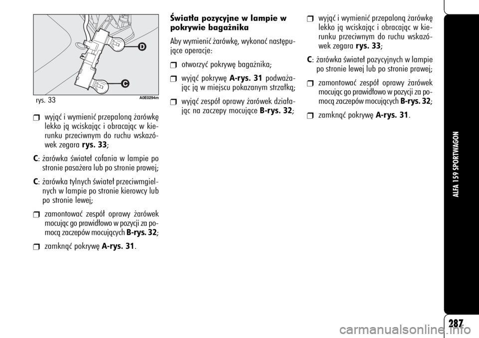 Alfa Romeo 159 2008  Instrukcja obsługi (in Polish) 287
ALFA 159 SPORTWAGON
Âwiat∏a pozycyjne w lampie w
pokrywie baga˝nika
Aby wymieniç ˝arówk´, wykonaç nast´pu-
jàce operacje:❒
otworzyç pokryw´ baga˝nika;
❒
wyjàç pokryw´ 
A-rys. 