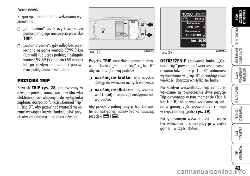 Alfa Romeo 159 2009  Instrukcja obsługi (in Polish) 43BEZPIECZE¡STWOLAMPKI 
SYGNALIZACYJNE
I KOMUNIKATYW RAZIE AWARIIOBS¸UGA I
KONSERWACJADANE 
TECHNICZNESPIS
ALFABETYCZNYDESKA
ROZDZIELCZA
I STEROWANIEURUCHAMIANIE
SILNIKA I JAZDA
Przycisk 
TRIP
umo˝