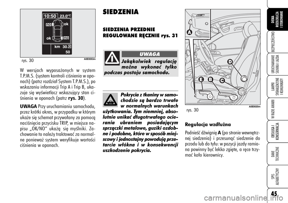 Alfa Romeo 159 2009  Instrukcja obsługi (in Polish) 45BEZPIECZE¡STWOLAMPKI 
SYGNALIZACYJNE
I KOMUNIKATYW RAZIE AWARIIOBS¸UGA I
KONSERWACJADANE 
TECHNICZNESPIS
ALFABETYCZNYDESKA
ROZDZIELCZA
I STEROWANIEURUCHAMIANIE
SILNIKA I JAZDAOBS¸UGA I
KONSERWACJ