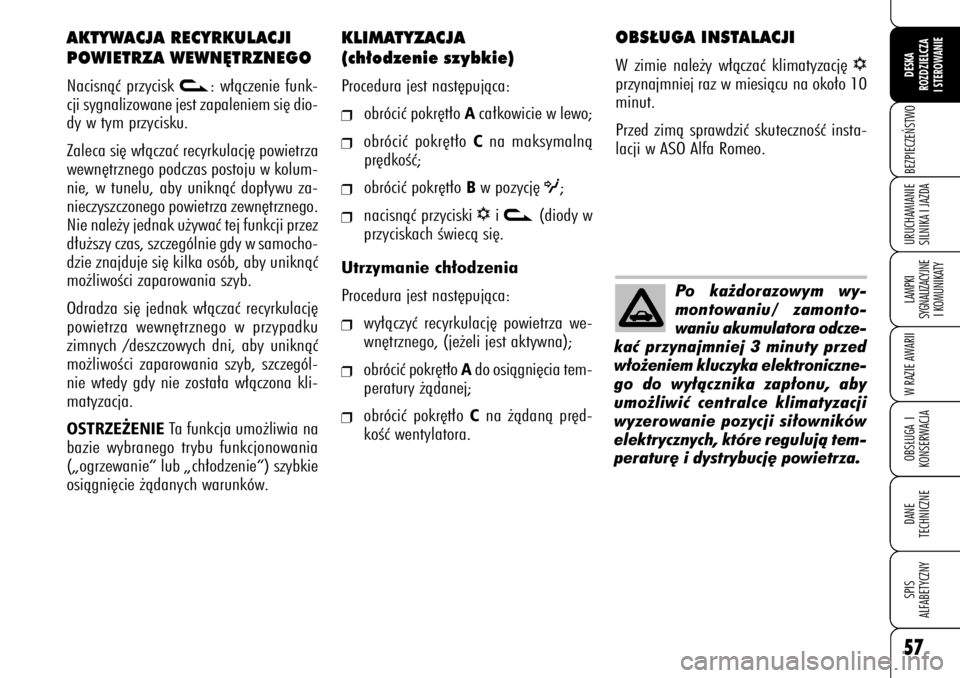 Alfa Romeo 159 2009  Instrukcja obsługi (in Polish) 57BEZPIECZE¡STWOLAMPKI 
SYGNALIZACYJNE
I KOMUNIKATYW RAZIE AWARIIOBS¸UGA I
KONSERWACJADANE 
TECHNICZNESPIS
ALFABETYCZNYDESKA
ROZDZIELCZA
I STEROWANIEURUCHAMIANIE
SILNIKA I JAZDA
KLIMATYZACJA 
(ch∏