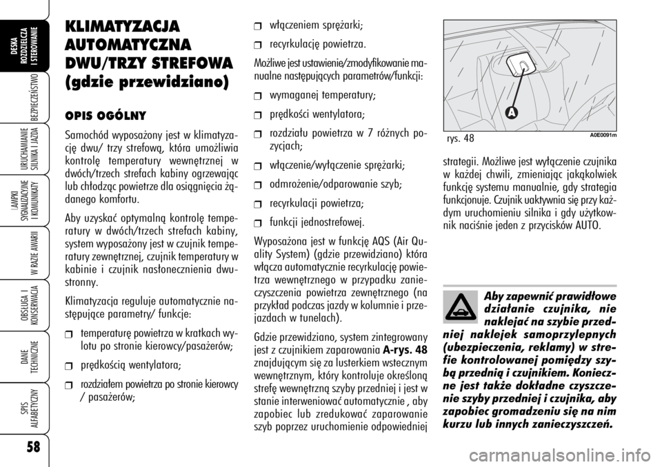 Alfa Romeo 159 2009  Instrukcja obsługi (in Polish) 58BEZPIECZE¡STWO
LAMPKI 
SYGNALIZACYJNE
I KOMUNIKATY
W RAZIE AWARIIOBS¸UGA I
KONSERWACJADANE 
TECHNICZNESPIS
ALFABETYCZNYDESKA
ROZDZIELCZA
I STEROWANIEURUCHAMIANIE
SILNIKA I JAZDA
Aby zapewniç praw