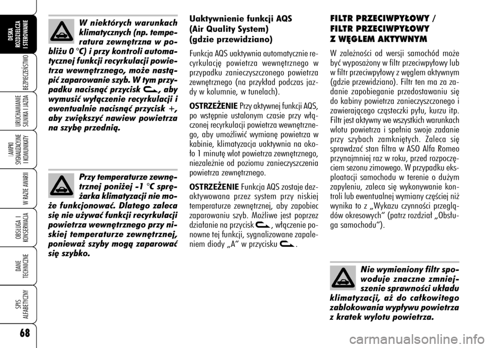 Alfa Romeo 159 2009  Instrukcja obsługi (in Polish) 68BEZPIECZE¡STWO
LAMPKI 
SYGNALIZACYJNE
I KOMUNIKATY
W RAZIE AWARIIOBS¸UGA I
KONSERWACJADANE 
TECHNICZNESPIS
ALFABETYCZNYDESKA
ROZDZIELCZA
I STEROWANIEURUCHAMIANIE
SILNIKA I JAZDA
FILTR PRZECIWPY¸O