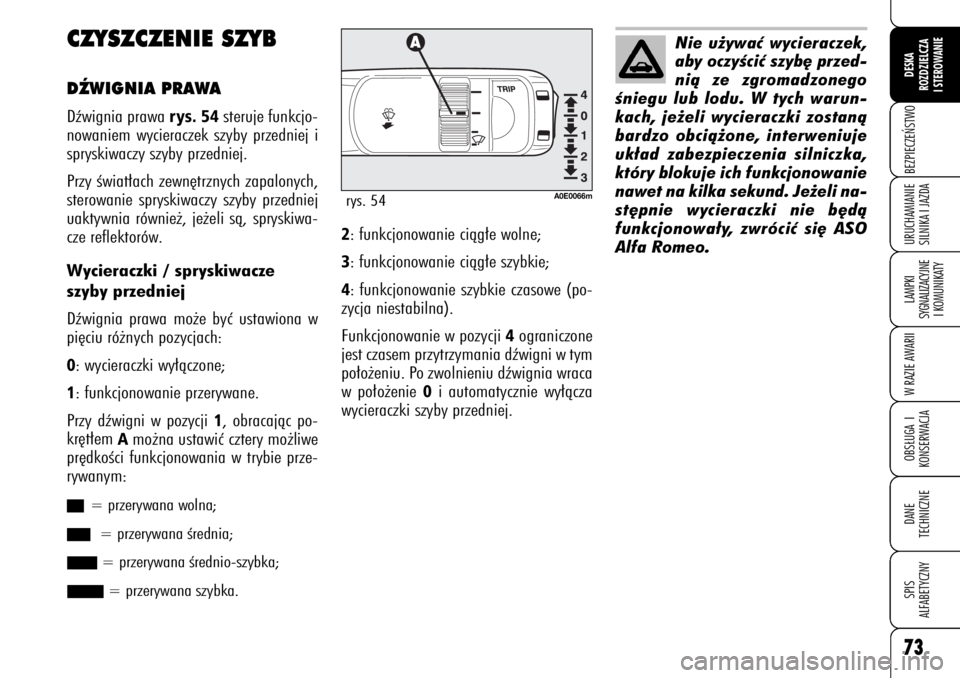 Alfa Romeo 159 2008  Instrukcja obsługi (in Polish) 73BEZPIECZE¡STWOLAMPKI 
SYGNALIZACYJNE
I KOMUNIKATYW RAZIE AWARIIOBS¸UGA I
KONSERWACJADANE 
TECHNICZNESPIS
ALFABETYCZNYDESKA
ROZDZIELCZA
I STEROWANIEURUCHAMIANIE
SILNIKA I JAZDA
CZYSZCZENIE SZYBDèW