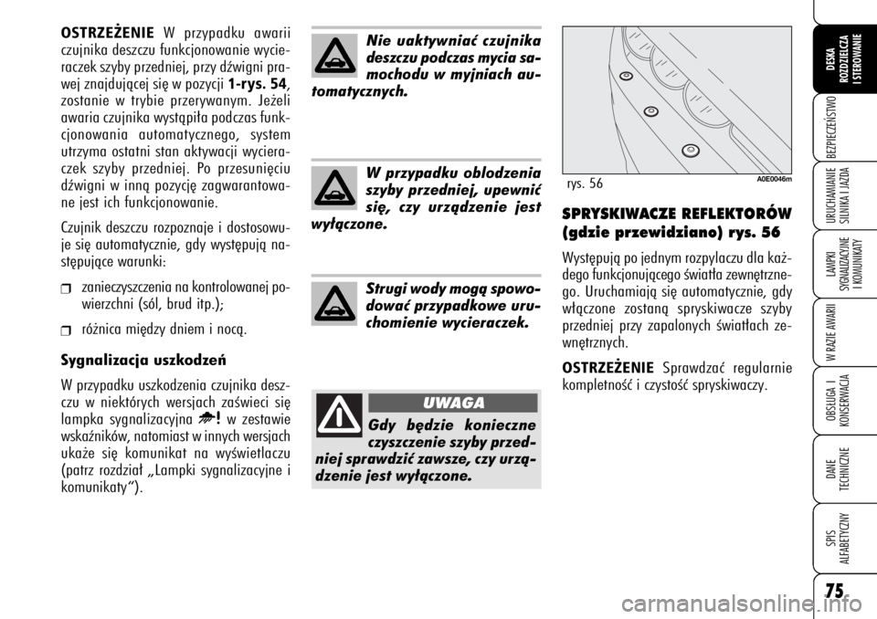 Alfa Romeo 159 2008  Instrukcja obsługi (in Polish) 75BEZPIECZE¡STWOLAMPKI 
SYGNALIZACYJNE
I KOMUNIKATYW RAZIE AWARIIOBS¸UGA I
KONSERWACJADANE 
TECHNICZNESPIS
ALFABETYCZNYDESKA
ROZDZIELCZA
I STEROWANIEURUCHAMIANIE
SILNIKA I JAZDA75
SPRYSKIWACZE REFLE