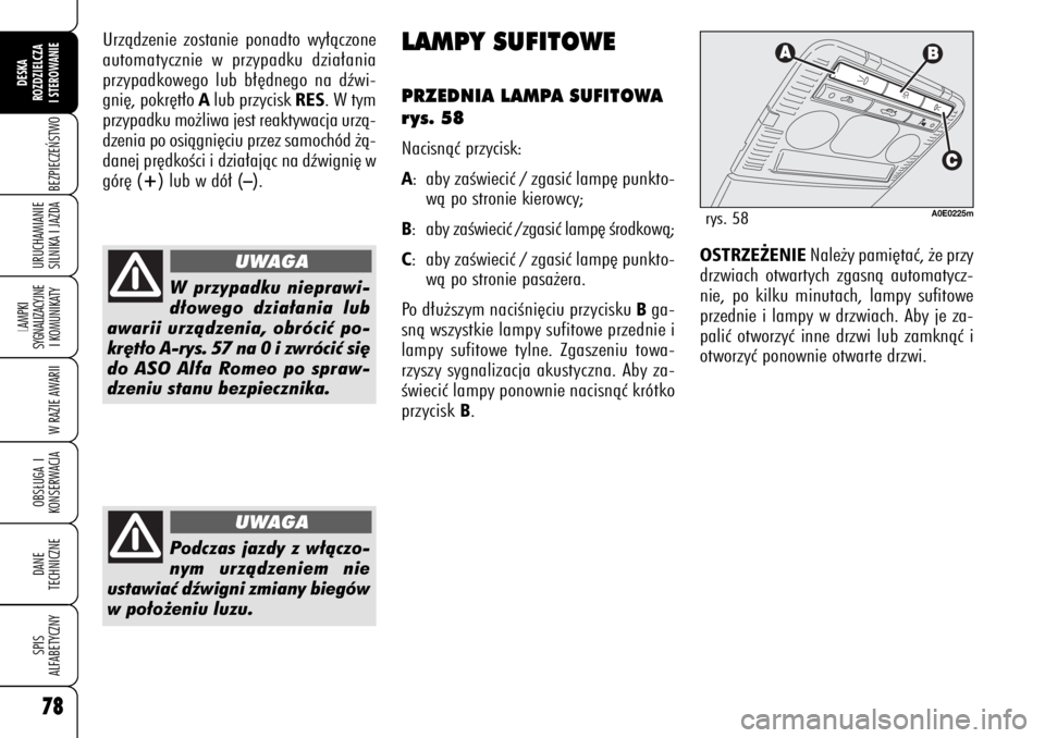 Alfa Romeo 159 2008  Instrukcja obsługi (in Polish) 78BEZPIECZE¡STWO
LAMPKI 
SYGNALIZACYJNE
I KOMUNIKATY
W RAZIE AWARIIOBS¸UGA I
KONSERWACJADANE 
TECHNICZNESPIS
ALFABETYCZNYDESKA
ROZDZIELCZA
I STEROWANIEURUCHAMIANIE
SILNIKA I JAZDA78
Urzàdzenie zost