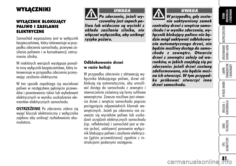 Alfa Romeo 159 2009  Instrukcja obsługi (in Polish) 81BEZPIECZE¡STWOLAMPKI 
SYGNALIZACYJNE
I KOMUNIKATYW RAZIE AWARIIOBS¸UGA I
KONSERWACJADANE 
TECHNICZNESPIS
ALFABETYCZNYDESKA
ROZDZIELCZA
I STEROWANIEURUCHAMIANIE
SILNIKA I JAZDA81
WY¸ÑCZNIKIWY¸Ñ