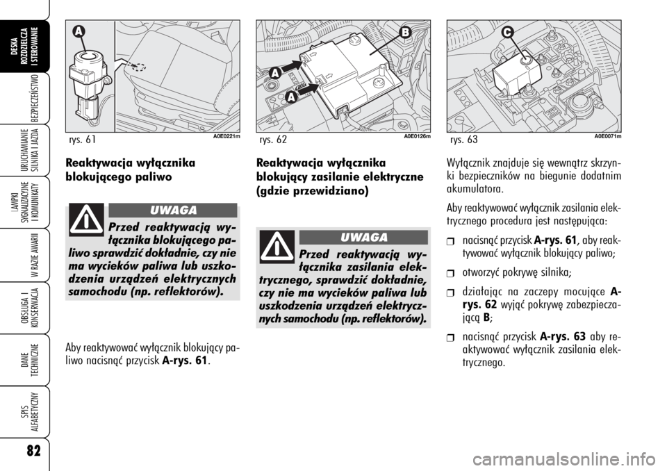 Alfa Romeo 159 2009  Instrukcja obsługi (in Polish) 82BEZPIECZE¡STWO
LAMPKI 
SYGNALIZACYJNE
I KOMUNIKATY
W RAZIE AWARIIOBS¸UGA I
KONSERWACJADANE 
TECHNICZNESPIS
ALFABETYCZNYDESKA
ROZDZIELCZA
I STEROWANIEURUCHAMIANIE
SILNIKA I JAZDA
Reaktywacja wy∏�