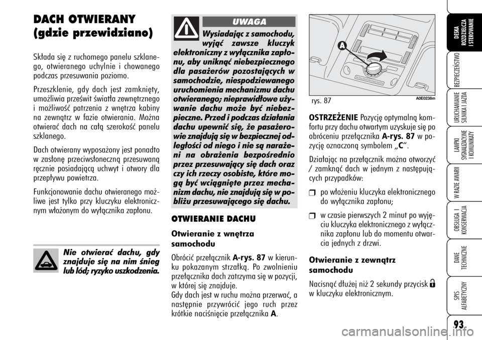 Alfa Romeo 159 2009  Instrukcja obsługi (in Polish) 93BEZPIECZE¡STWOLAMPKI 
SYGNALIZACYJNE
I KOMUNIKATYW RAZIE AWARIIOBS¸UGA I
KONSERWACJADANE 
TECHNICZNESPIS
ALFABETYCZNYDESKA
ROZDZIELCZA
I STEROWANIEURUCHAMIANIE
SILNIKA I JAZDA
DACH OTWIERANY
(gdzi