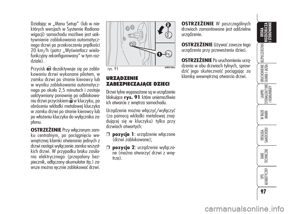 Alfa Romeo 159 2010  Instrukcja obsługi (in Polish) URZÑDZENIE
ZABEZPIECZAJÑCE DZIECI
Drzwi tylne wyposażone są w urządzenie
blokującerys. 91 które uniemożliwia
ich otwarcie z wnętrza samochodu.
Urządzenie można włączyć/wyłączyć
(za po