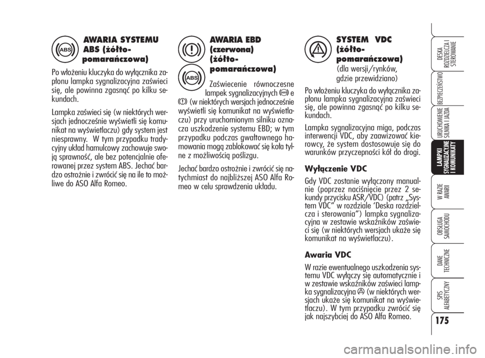 Alfa Romeo 159 2010  Instrukcja obsługi (in Polish) 175
BEZPIECZEŃSTWO
LAMPKISYGNALIZACYJNE I KOMUNIKATY
W RAZIE 
AWARII
OBSŁUGA 
SAMOCHODU
DANE 
TECHNICZNE
SPIS 
ALFABETYCZNY
DESKA 
ROZDZIELCZA I
STEROWANIE
URUCHOMIENIE
SILNIKA I JAZDA
AWARIA EBD
(c