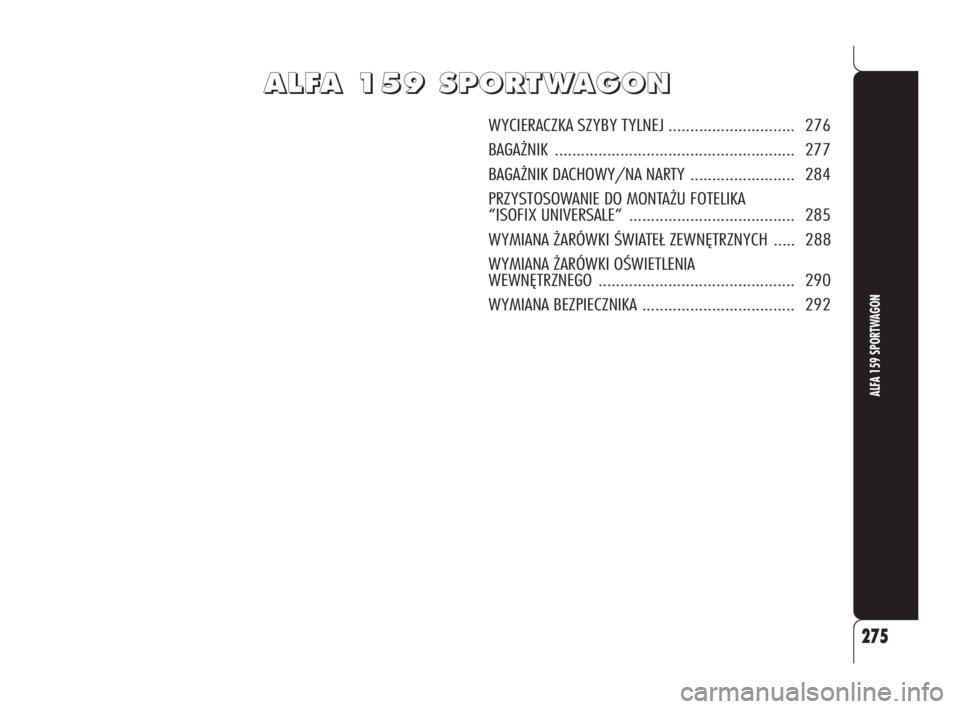 Alfa Romeo 159 2010  Instrukcja obsługi (in Polish) A A
L L
F F
A A
   
1 1
5 5
9 9
   
S S
P P
O O
R R
T T
W W
A A
G G
O O
N N
WYCIERACZKA SZYBY TYLNEJ ............................. 276
BAGAŻNIK .......................................................