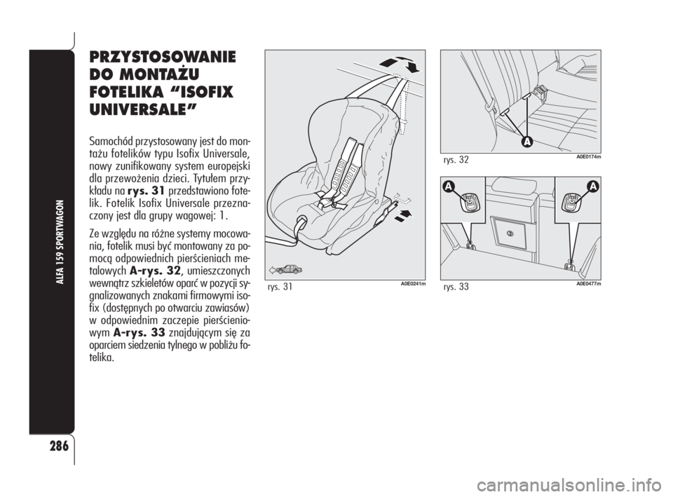 Alfa Romeo 159 2010  Instrukcja obsługi (in Polish) 286
ALFA 159 SPORTWAGON
PRZYSTOSOWANIE
DO MONTA˚U
FOTELIKA “ISOFIX
UNIVERSALE”
Samochód przystosowany jest do mon-
tażu fotelików typu Isofix Universale,
nowy zunifikowany system europejski
dl