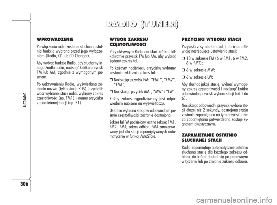 Alfa Romeo 159 2010  Instrukcja obsługi (in Polish) 306
AUTORADIO
WYBÓR ZAKRESU 
CZ¢STOTLIWOÂCI
Przy aktywnym Radiu naciskać krótko i kil-
kakrotnie przycisk FM lub AM, aby wybrać
żądany zakres fal.
Po każdym naciśnięciu przycisku wybrany
zo