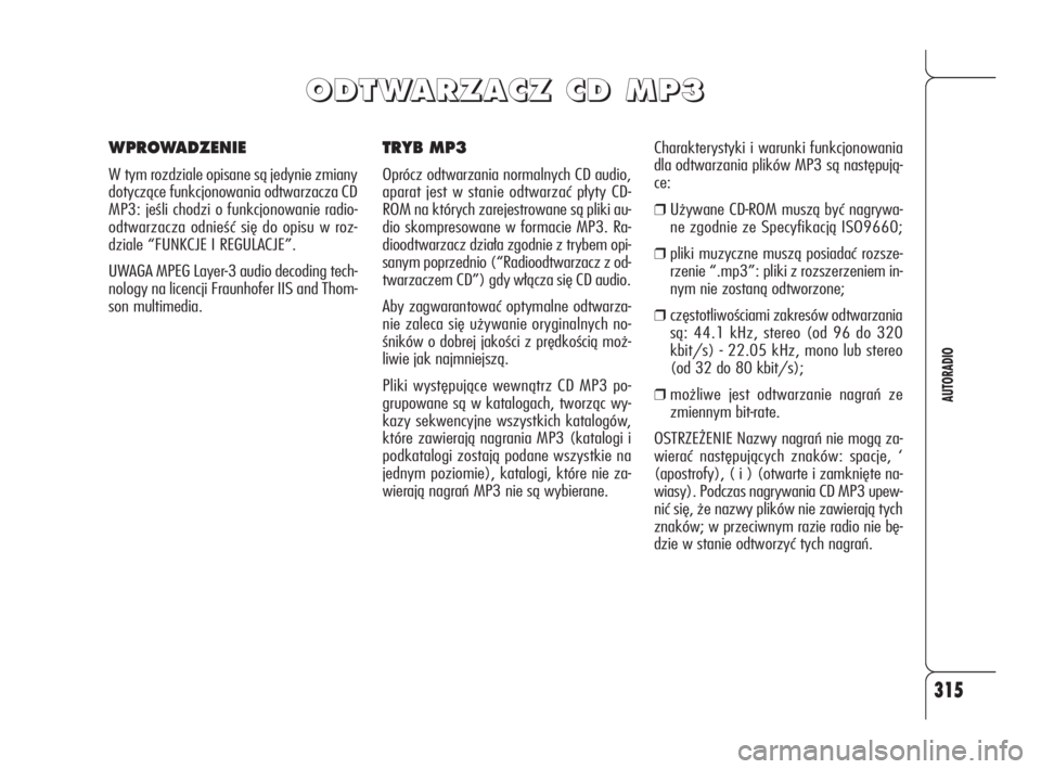 Alfa Romeo 159 2010 Instrukcja obsługi (in Polish) 315
AUTORADIO
TRYB MP3
Oprócz odtwarzania normalnych CD audio,
aparat jest w stanie odtwarzać płyty CD-
ROM na których zarejestrowane są pliki au-
dio skompresowane w formacie MP3. Ra-
dioodtwarz Alfa Romeo 159 2010 Instrukcja obsługi (in Polish) 315
AUTORADIO
TRYB MP3
Oprócz odtwarzania normalnych CD audio,
aparat jest w stanie odtwarzać płyty CD-
ROM na których zarejestrowane są pliki au-
dio skompresowane w formacie MP3. Ra-
dioodtwarz