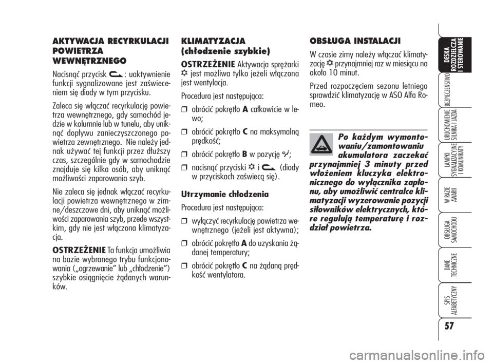 Alfa Romeo 159 2010  Instrukcja obsługi (in Polish) 57
BEZPIECZEŃSTWO
LAMPKI 
SYGNALIZACYJNE
I KOMUNIKATY
W RAZIE 
AWARII
OBSŁUGA 
SAMOCHODU
DANE 
TECHNICZNE
SPIS 
ALFABETYCZNY
DESKA 
ROZDZIELCZA
I STEROWANIE
URUCHOMIENIE
SILNIKA I JAZDA
KLIMATYZACJA