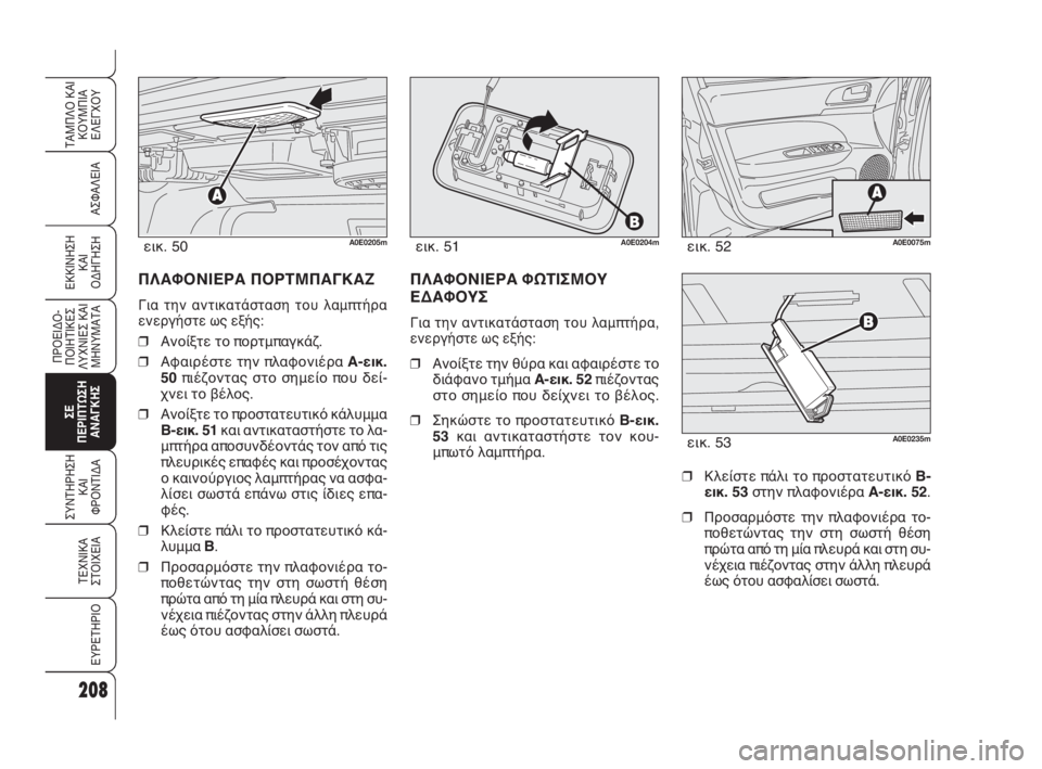 Alfa Romeo 159 2010  ΒΙΒΛΙΟ ΧΡΗΣΗΣ ΚΑΙ ΣΥΝΤΗΡΗΣΗΣ (in Greek) ΠΛΑΦΟΝΙΕΡΑ ΠΟΡΤΜΠΑΓΚΑΖ
Για την αντικατάσταση του λαμπτήρα
ενεργήστε ως εξής:
❒Ανοίξτε το πορτμπαγκάζ.
❒Αφα�