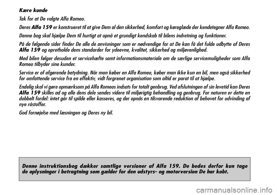 Alfa Romeo 159 2007 Brugs- og vedligeholdelsesvejledning (in Danish) Denne instruktionsbog dækker samtlige versioner af Alfa 159. De bedes derfor kun tage
de oplysninger i betragtning som gælder for den udstyrs- og motorversion De har købt.
Kære kunde
Tak for at D Alfa Romeo 159 2007 Brugs- og vedligeholdelsesvejledning (in Danish) Denne instruktionsbog dækker samtlige versioner af Alfa 159. De bedes derfor kun tage
de oplysninger i betragtning som gælder for den udstyrs- og motorversion De har købt.
Kære kunde
Tak for at D