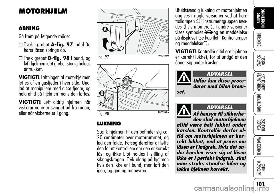 Alfa Romeo 159 2008 Brugs- og vedligeholdelsesvejledning (in Danish) 101
SIKKERHED
KONTR.LAMPER
MEDDELELSER
I NØDSTILFÆLDE
VEDLIGE-
HOLDELSE
TEKNISKE DATA
AUTORADIO
INDEKS
START OG
KØRSEL
BILENS
INDRETNING
Ufuldstændig lukning af motorhjelmen
angives i nogle versi Alfa Romeo 159 2008 Brugs- og vedligeholdelsesvejledning (in Danish) 101
SIKKERHED
KONTR.LAMPER
MEDDELELSER
I NØDSTILFÆLDE
VEDLIGE-
HOLDELSE
TEKNISKE DATA
AUTORADIO
INDEKS
START OG
KØRSEL
BILENS
INDRETNING
Ufuldstændig lukning af motorhjelmen
angives i nogle versi