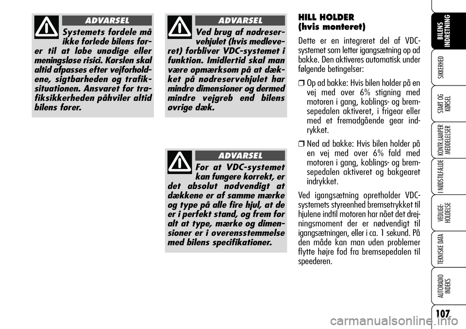 Alfa Romeo 159 2008 Brugs- og vedligeholdelsesvejledning (in Danish) 107
SIKKERHED
KONTR.LAMPER
MEDDELELSER
I NØDSTILFÆLDE
VEDLIGE-
HOLDELSE
TEKNISKE DATA
AUTORADIO
INDEKS
START OG
KØRSEL
BILENS
INDRETNINGSystemets fordele må
ikke forlede bilens før-
er til at l Alfa Romeo 159 2008 Brugs- og vedligeholdelsesvejledning (in Danish) 107
SIKKERHED
KONTR.LAMPER
MEDDELELSER
I NØDSTILFÆLDE
VEDLIGE-
HOLDELSE
TEKNISKE DATA
AUTORADIO
INDEKS
START OG
KØRSEL
BILENS
INDRETNINGSystemets fordele må
ikke forlede bilens før-
er til at l