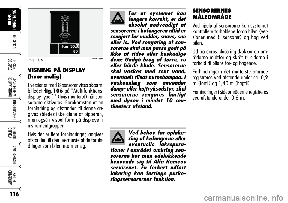 Alfa Romeo 159 2008 Brugs- og vedligeholdelsesvejledning (in Danish) 116
SIKKERHED
KONTR.LAMPER
MEDDELELSER
I NØDSTILFÆLDE
VEDLIGE-
HOLDELSE
TEKNISKE DATA
AUTORADIO
INDEKS
START OG
KØRSEL
BILENS
INDRETNING
SENSORERNES
MÅLEOMRÅDE
Ved hjælp af sensorerne kan syste Alfa Romeo 159 2008 Brugs- og vedligeholdelsesvejledning (in Danish) 116
SIKKERHED
KONTR.LAMPER
MEDDELELSER
I NØDSTILFÆLDE
VEDLIGE-
HOLDELSE
TEKNISKE DATA
AUTORADIO
INDEKS
START OG
KØRSEL
BILENS
INDRETNING
SENSORERNES
MÅLEOMRÅDE
Ved hjælp af sensorerne kan syste