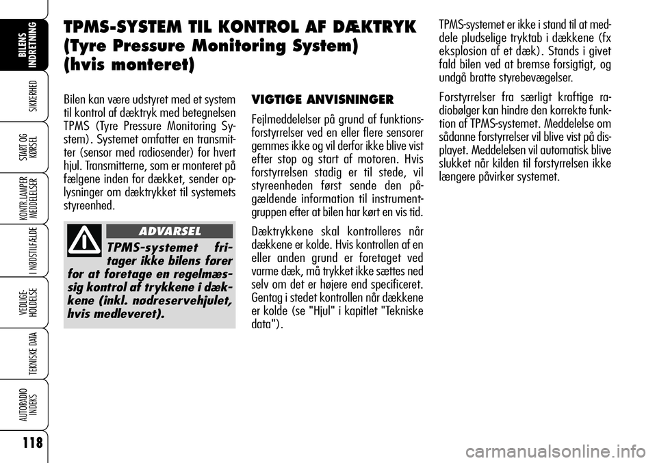 Alfa Romeo 159 2008 Brugs- og vedligeholdelsesvejledning (in Danish) 118
SIKKERHED
KONTR.LAMPER
MEDDELELSER
I NØDSTILFÆLDE
VEDLIGE-
HOLDELSE
TEKNISKE DATA
AUTORADIO
INDEKS
START OG
KØRSEL
BILENS
INDRETNING
Bilen kan være udstyret med et system
til kontrol af dækt Alfa Romeo 159 2008 Brugs- og vedligeholdelsesvejledning (in Danish) 118
SIKKERHED
KONTR.LAMPER
MEDDELELSER
I NØDSTILFÆLDE
VEDLIGE-
HOLDELSE
TEKNISKE DATA
AUTORADIO
INDEKS
START OG
KØRSEL
BILENS
INDRETNING
Bilen kan være udstyret med et system
til kontrol af dækt