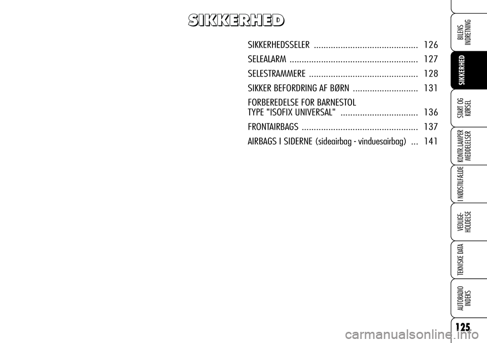 Alfa Romeo 159 2009  Brugs- og vedligeholdelsesvejledning (in Danish) 125
SIKKERHED
KONTR.LAMPER
MEDDELELSER
I NØDSTILFÆLDE
VEDLIGE-
HOLDELSE
TEKNISKE DATA
AUTORADIO
INDEKS
START OG
KØRSEL
BILENS 
INDRETNINGSIKKERHEDSSELER ........................................... 