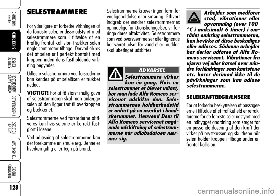 Alfa Romeo 159 2008  Brugs- og vedligeholdelsesvejledning (in Danish) 128
SIKKERHED
KONTR.LAMPER
MEDDELELSER
I NØDSTILFÆLDE
VEDLIGE-
HOLDELSE
TEKNISKE DATA
AUTORADIO
INDEKS
START OG
KØRSEL
BILENS 
INDRETNING
Selestrammerne kræver ingen form for
vedligeholdelse eller