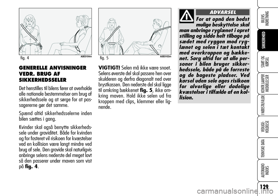 Alfa Romeo 159 2008  Brugs- og vedligeholdelsesvejledning (in Danish) 129
SIKKERHED
KONTR.LAMPER
MEDDELELSER
I NØDSTILFÆLDE
VEDLIGE-
HOLDELSE
TEKNISKE DATA
AUTORADIO
INDEKS
START OG
KØRSEL
BILENS 
INDRETNING
VIGTIGT! Selen må ikke være snoet.
Selens øverste del sk