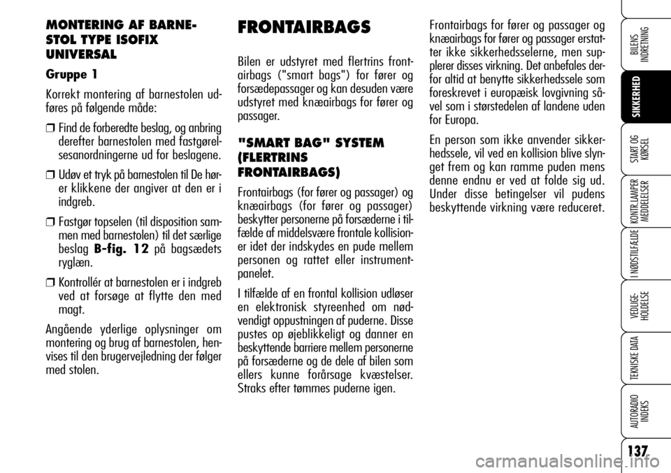 Alfa Romeo 159 2009  Brugs- og vedligeholdelsesvejledning (in Danish) 137
SIKKERHED
KONTR.LAMPER
MEDDELELSER
I NØDSTILFÆLDE
VEDLIGE-
HOLDELSE
TEKNISKE DATA
AUTORADIO
INDEKS
START OG
KØRSEL
BILENS 
INDRETNING
MONTERING AF BARNE-
STOL TYPE ISOFIX
UNIVERSAL 
Gruppe 1
Ko