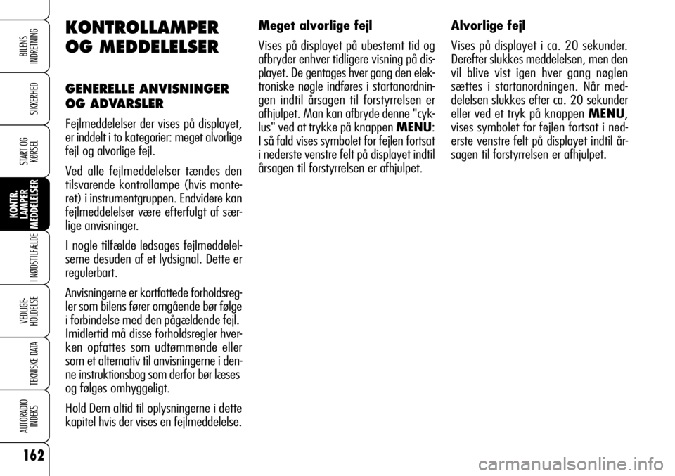Alfa Romeo 159 2008 Brugs- og vedligeholdelsesvejledning (in Danish) 162
SIKKERHED
KONTR.
LAMPER
MEDDELELSER
I NØDSTILFÆLDE
VEDLIGE-
HOLDELSE
TEKNISKE DATA
AUTORADIO
INDEKS
START OG
KØRSEL
BILENS
INDRETNING
Meget alvorlige fejl
Vises på displayet på ubestemt tid Alfa Romeo 159 2008 Brugs- og vedligeholdelsesvejledning (in Danish) 162
SIKKERHED
KONTR.
LAMPER
MEDDELELSER
I NØDSTILFÆLDE
VEDLIGE-
HOLDELSE
TEKNISKE DATA
AUTORADIO
INDEKS
START OG
KØRSEL
BILENS
INDRETNING
Meget alvorlige fejl
Vises på displayet på ubestemt tid