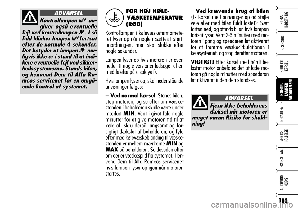 Alfa Romeo 159 2008 Brugs- og vedligeholdelsesvejledning (in Danish) 165
SIKKERHED
KONTR.
LAMPER
MEDDELELSER
I NØDSTILFÆLDE
VEDLIGE-
HOLDELSE
TEKNISKE DATA
AUTORADIO
INDEKS
START OG
KØRSEL
BILENS
INDRETNING
– Ved krævende brug af bilen
(fx kørsel med anhænger Alfa Romeo 159 2008 Brugs- og vedligeholdelsesvejledning (in Danish) 165
SIKKERHED
KONTR.
LAMPER
MEDDELELSER
I NØDSTILFÆLDE
VEDLIGE-
HOLDELSE
TEKNISKE DATA
AUTORADIO
INDEKS
START OG
KØRSEL
BILENS
INDRETNING
– Ved krævende brug af bilen
(fx kørsel med anhænger