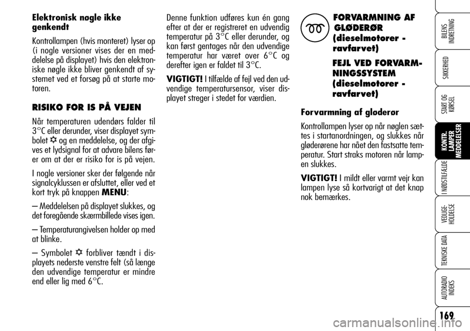 Alfa Romeo 159 2008 Brugs- og vedligeholdelsesvejledning (in Danish) 169
SIKKERHED
KONTR.
LAMPER
MEDDELELSER
I NØDSTILFÆLDE
VEDLIGE-
HOLDELSE
TEKNISKE DATA
AUTORADIO
INDEKS
START OG
KØRSEL
BILENS
INDRETNING
Denne funktion udføres kun én gang
efter at der er regis Alfa Romeo 159 2008 Brugs- og vedligeholdelsesvejledning (in Danish) 169
SIKKERHED
KONTR.
LAMPER
MEDDELELSER
I NØDSTILFÆLDE
VEDLIGE-
HOLDELSE
TEKNISKE DATA
AUTORADIO
INDEKS
START OG
KØRSEL
BILENS
INDRETNING
Denne funktion udføres kun én gang
efter at der er regis