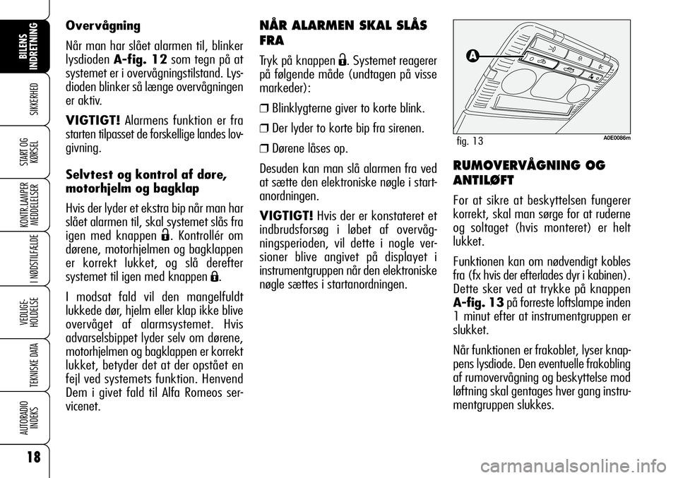 Alfa Romeo 159 2007 Brugs- og vedligeholdelsesvejledning (in Danish) NÅR ALARMEN SKAL SLÅS
FRA
Tryk på knappen Ë. Systemet reagerer
på følgende måde (undtagen på visse
markeder):
❒Blinklygterne giver to korte blink.
❒Der lyder to korte bip fra sirenen.
❒D Alfa Romeo 159 2007 Brugs- og vedligeholdelsesvejledning (in Danish) NÅR ALARMEN SKAL SLÅS
FRA
Tryk på knappen Ë. Systemet reagerer
på følgende måde (undtagen på visse
markeder):
❒Blinklygterne giver to korte blink.
❒Der lyder to korte bip fra sirenen.
❒D